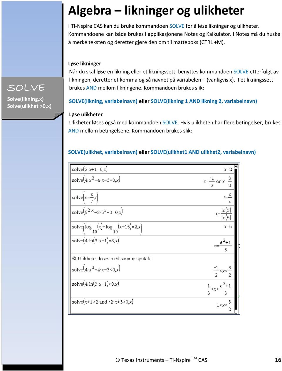 SOLVE Solve(likning,x) Solve(ulikhet >0,x) Løse likninger Når du skal løse en likning eller et likningssett, benyttes kommandoen SOLVE etterfulgt av likningen, deretter et komma og så navnet på