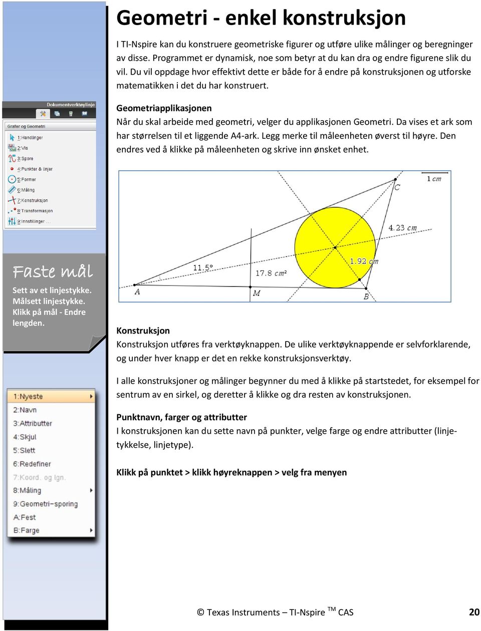 Du vil oppdage hvor effektivt dette er både for å endre på konstruksjonen og utforske matematikken i det du har konstruert.