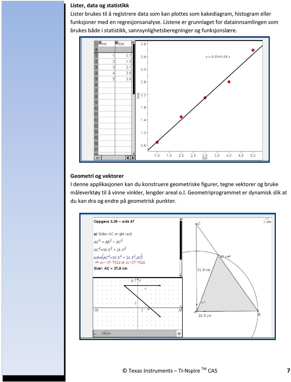 Geometri og vektorer I denne applikasjonen kan du konstruere geometriske figurer, tegne vektorer og bruke måleverktøy til å vinne