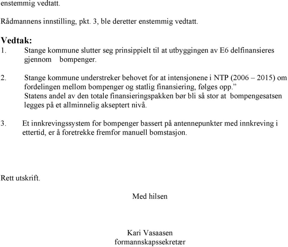 Stange kommune understreker behovet for at intensjonene i NTP (2006 2015) om fordelingen mellom bompenger og statlig finansiering, følges opp.