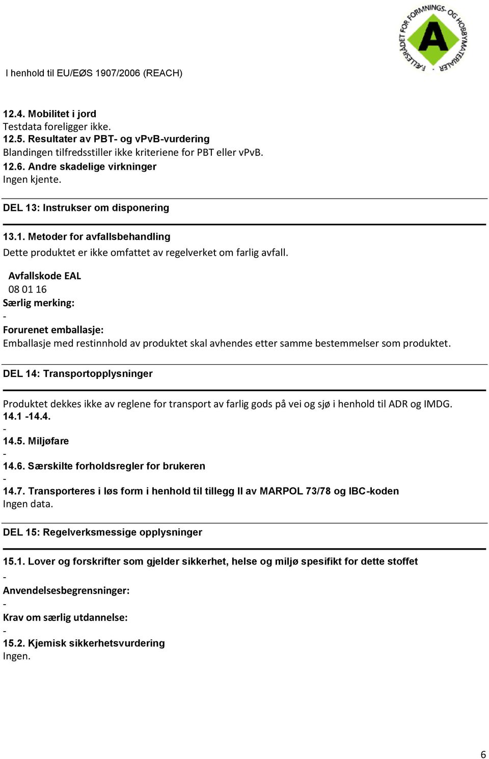 Avfallskode EAL 08 01 16 Særlig merking: Forurenet emballasje: Emballasje med restinnhold av produktet skal avhendes etter samme bestemmelser som produktet.