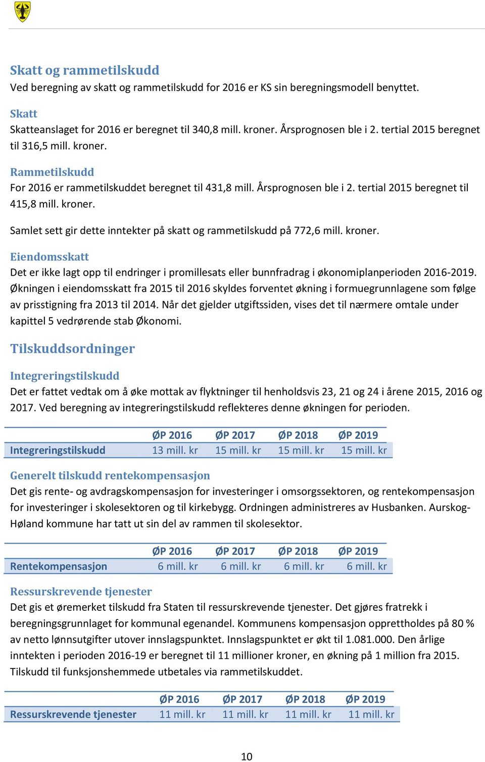 kroner. Eiendomsskatt Det er ikke lagt opp til endringer i promillesats eller bunnfradrag i økonomiplanperioden 2016-2019.