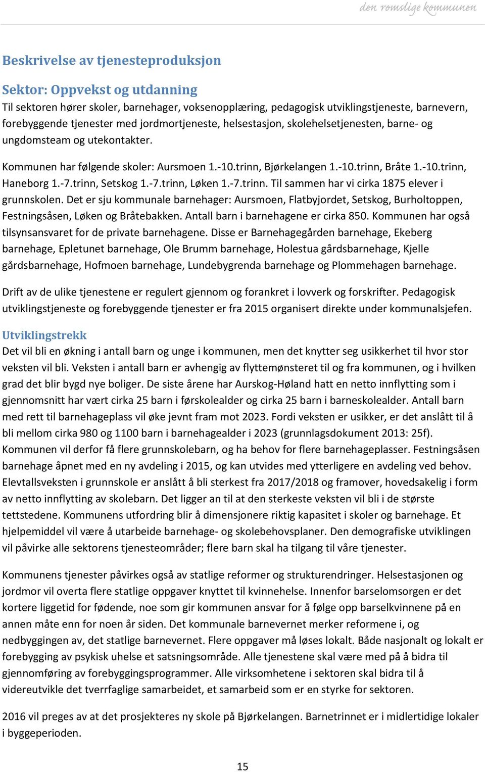 -7.trinn, Setskog 1.-7.trinn, Løken 1.-7.trinn. Til sammen har vi cirka 1875 elever i grunnskolen.