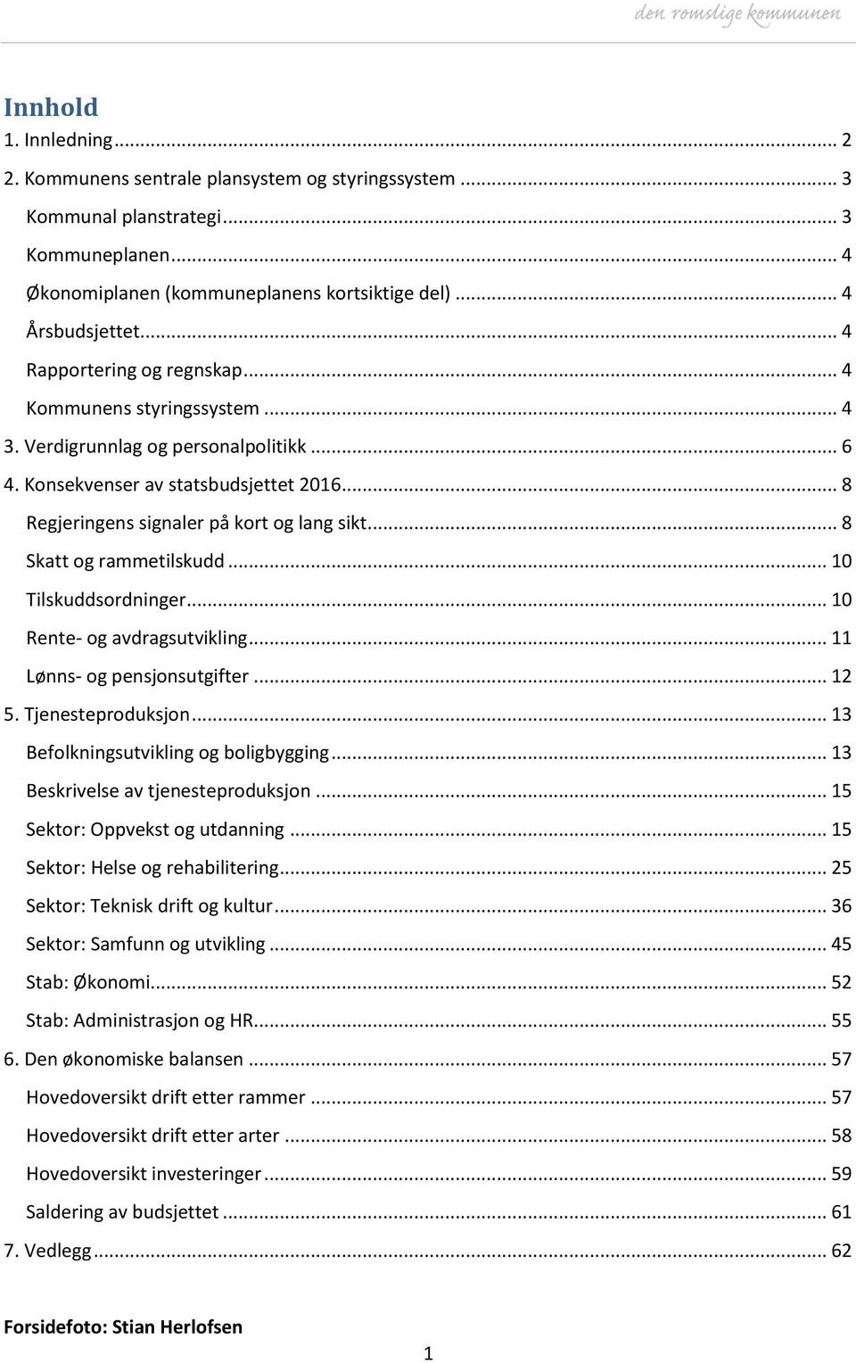 .. 8 Skatt og rammetilskudd... 10 Tilskuddsordninger... 10 Rente- og avdragsutvikling... 11 Lønns- og pensjonsutgifter... 12 5. Tjenesteproduksjon... 13 Befolkningsutvikling og boligbygging.