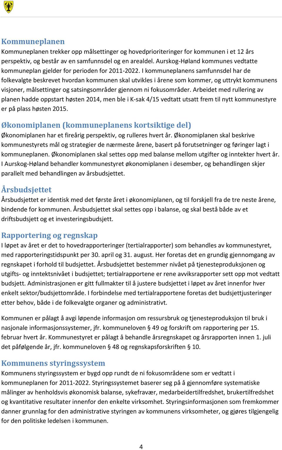 I kommuneplanens samfunnsdel har de folkevalgte beskrevet hvordan kommunen skal utvikles i årene som kommer, og uttrykt kommunens visjoner, målsettinger og satsingsområder gjennom ni fokusområder.