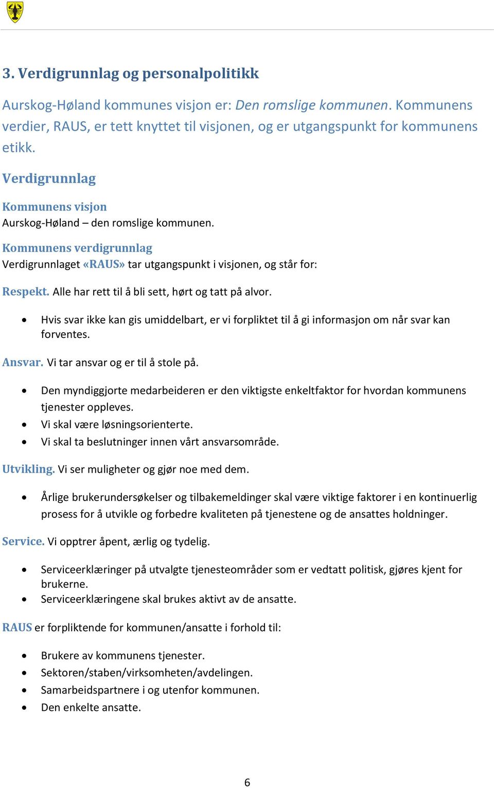 Alle har rett til å bli sett, hørt og tatt på alvor. Hvis svar ikke kan gis umiddelbart, er vi forpliktet til å gi informasjon om når svar kan forventes. Ansvar. Vi tar ansvar og er til å stole på.