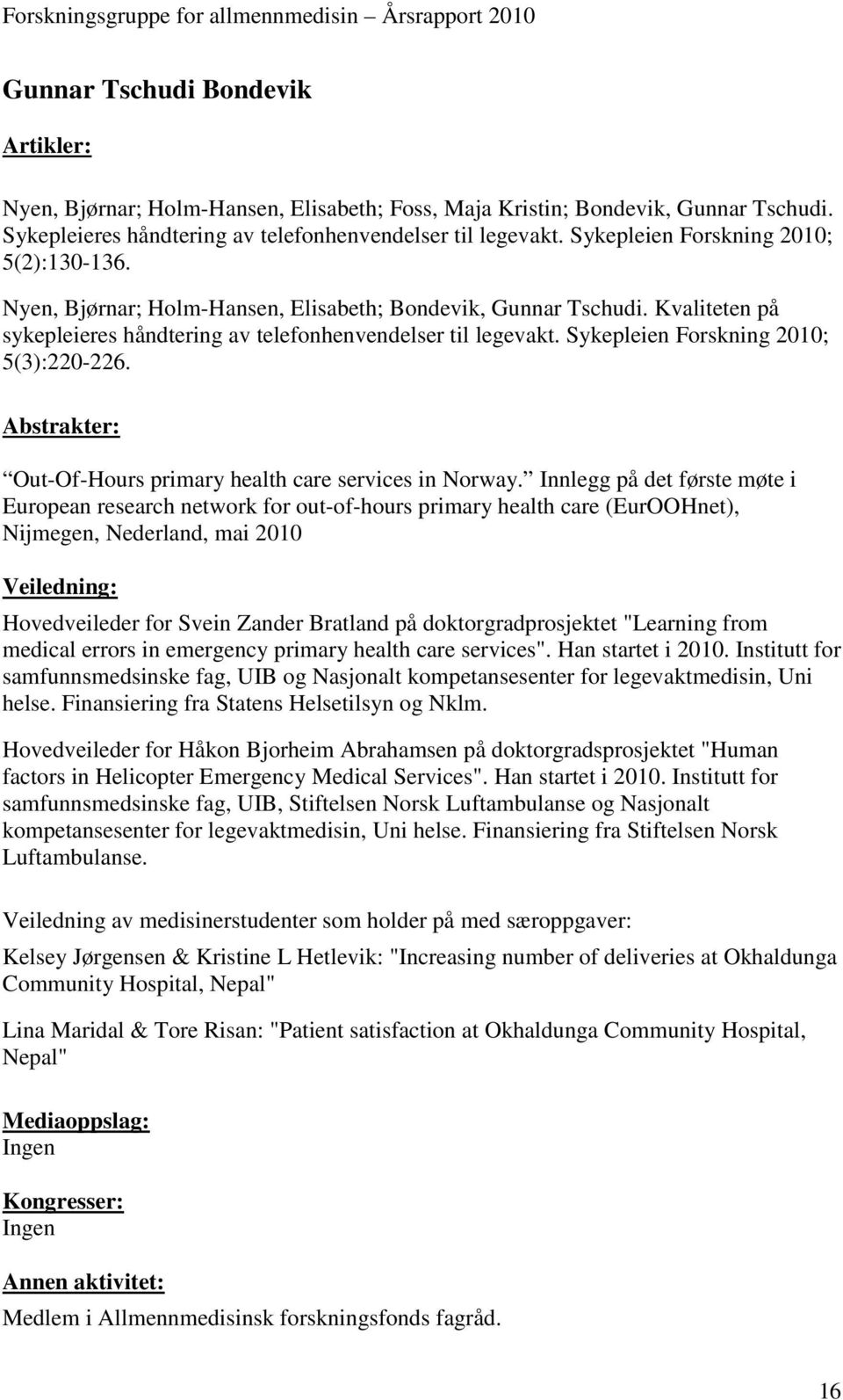 Sykepleien Forskning 2010; 5(3):220-226. Abstrakter: Out-Of-Hours primary health care services in Norway.