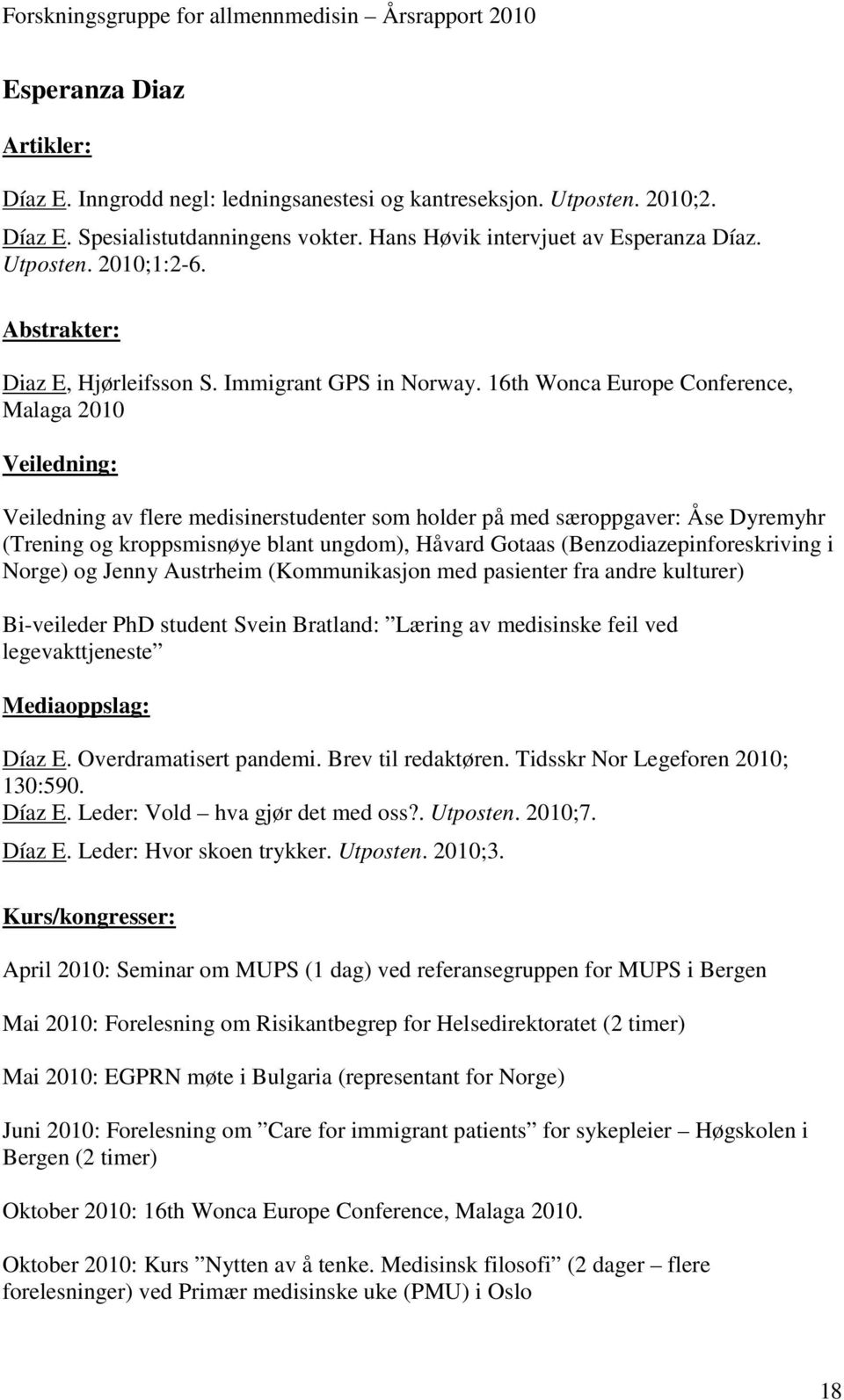 16th Wonca Europe Conference, Malaga 2010 Veiledning: Veiledning av flere medisinerstudenter som holder på med særoppgaver: Åse Dyremyhr (Trening og kroppsmisnøye blant ungdom), Håvard Gotaas