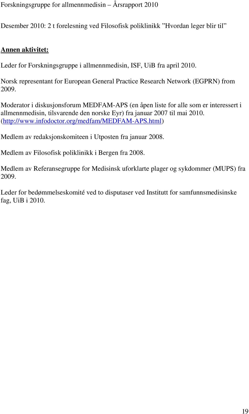 Moderator i diskusjonsforum MEDFAM-APS (en åpen liste for alle som er interessert i allmennmedisin, tilsvarende den norske Eyr) fra januar 2007 til mai 2010. (http://www.infodoctor.