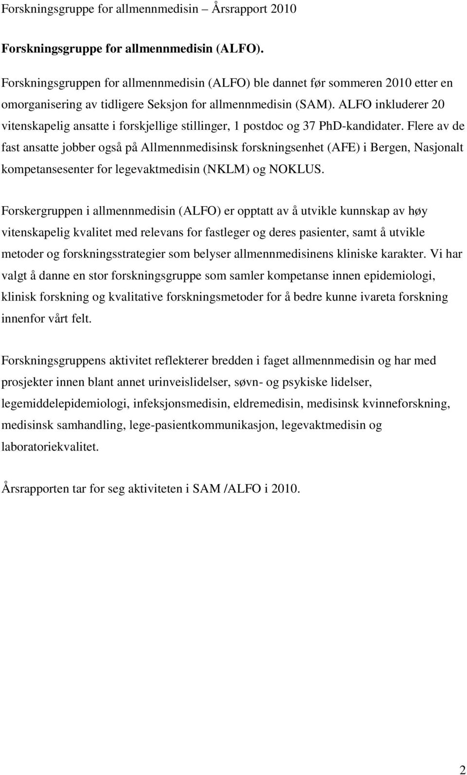 Flere av de fast ansatte jobber også på Allmennmedisinsk forskningsenhet (AFE) i Bergen, Nasjonalt kompetansesenter for legevaktmedisin (NKLM) og NOKLUS.
