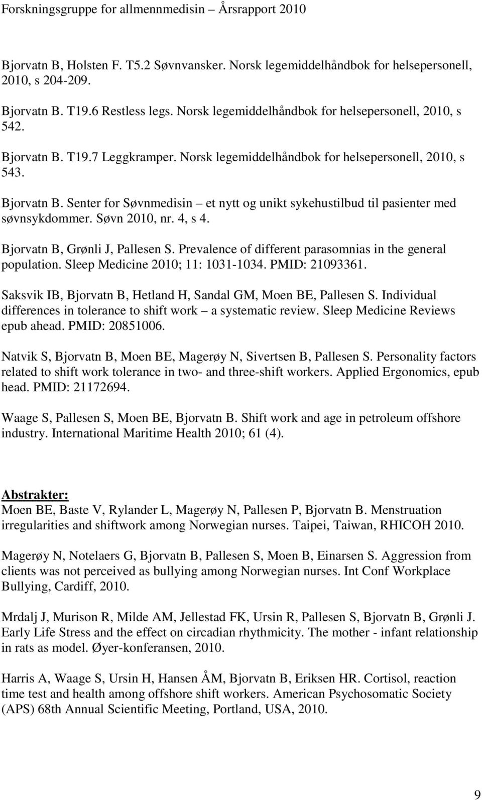 Søvn 2010, nr. 4, s 4. Bjorvatn B, Grønli J, Pallesen S. Prevalence of different parasomnias in the general population. Sleep Medicine 2010; 11: 1031-1034. PMID: 21093361.