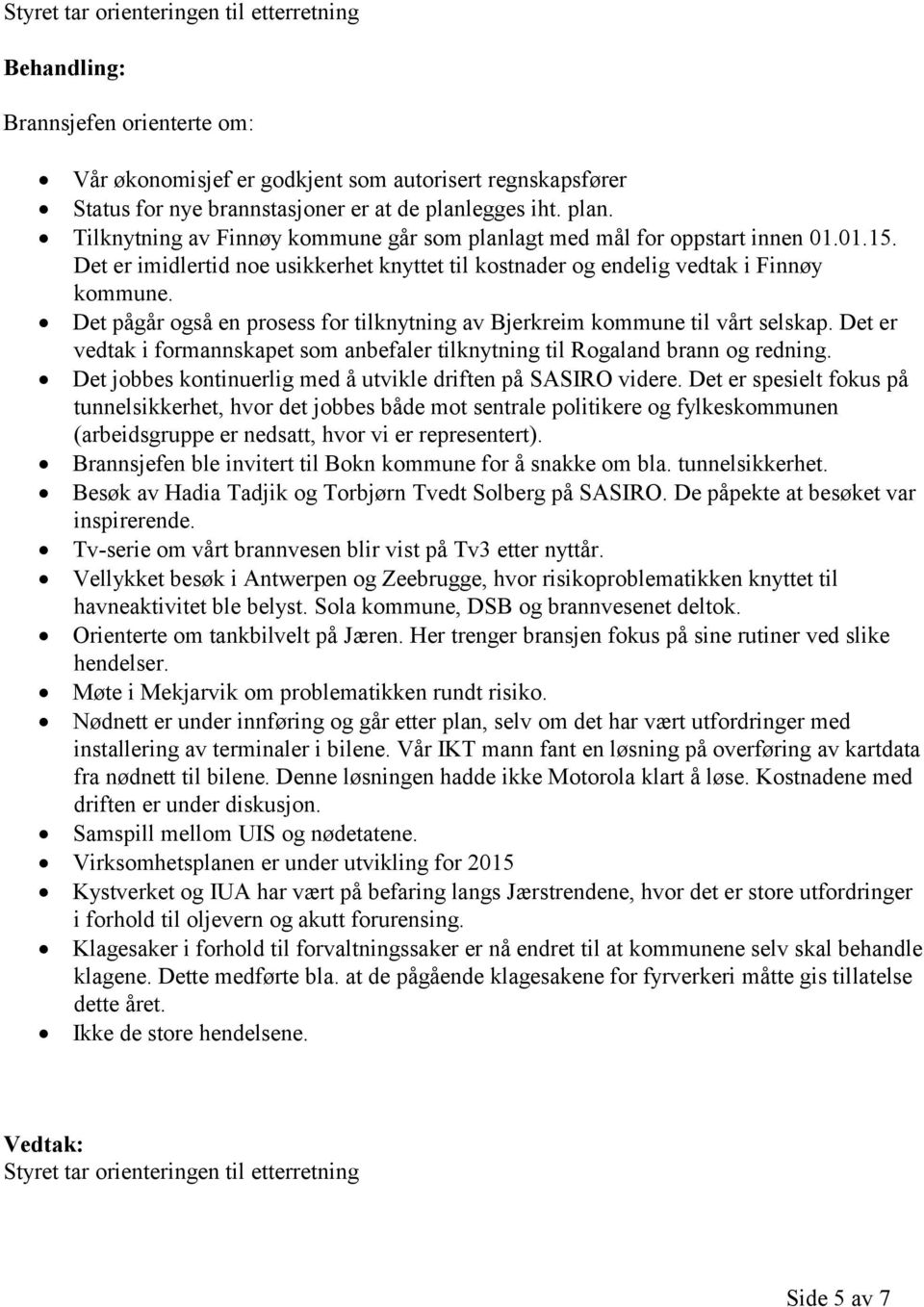 Det pågår også en prosess for tilknytning av Bjerkreim kommune til vårt selskap. Det er vedtak i formannskapet som anbefaler tilknytning til Rogaland brann og redning.