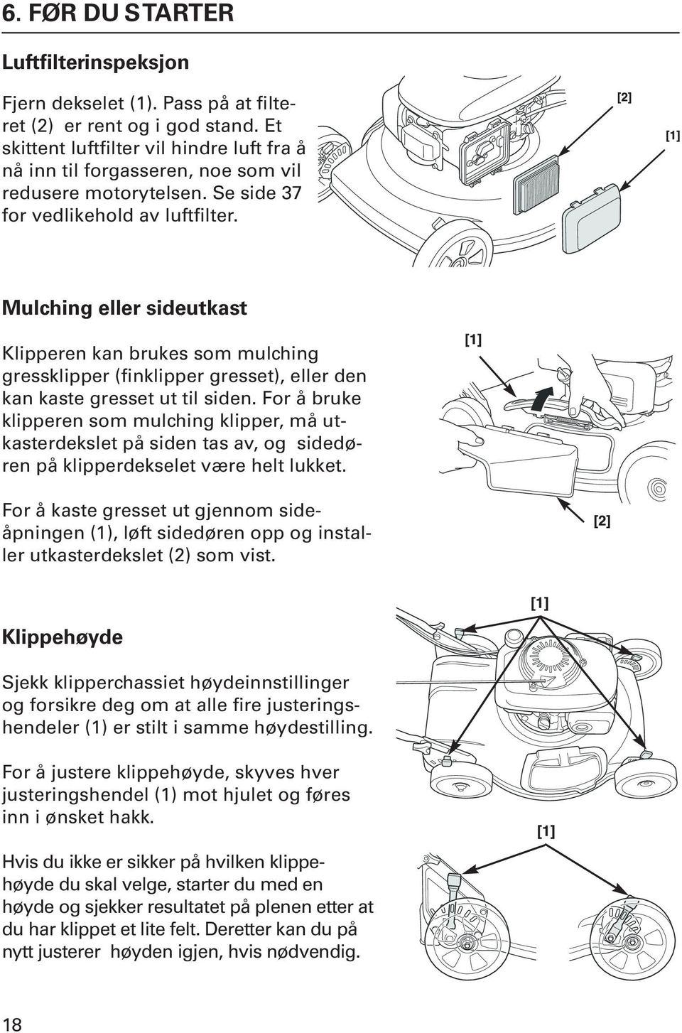 Mulching eller sideutkast Klipperen kan brukes som mulching gressklipper (finklipper gresset), eller den kan kaste gresset ut til siden.