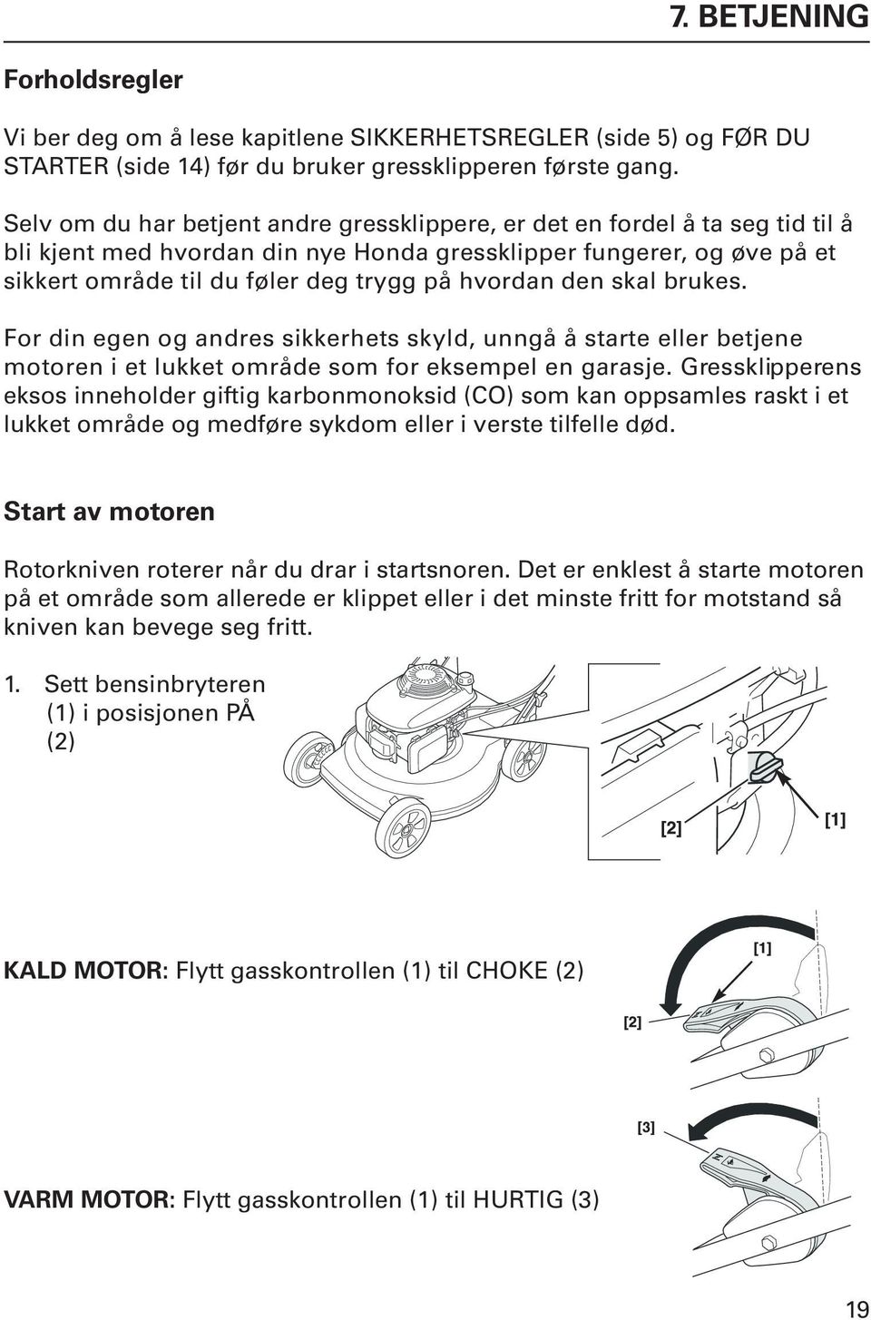 hvordan den skal brukes. For din egen og andres sikkerhets skyld, unngå å starte eller betjene motoren i et lukket område som for eksempel en garasje.