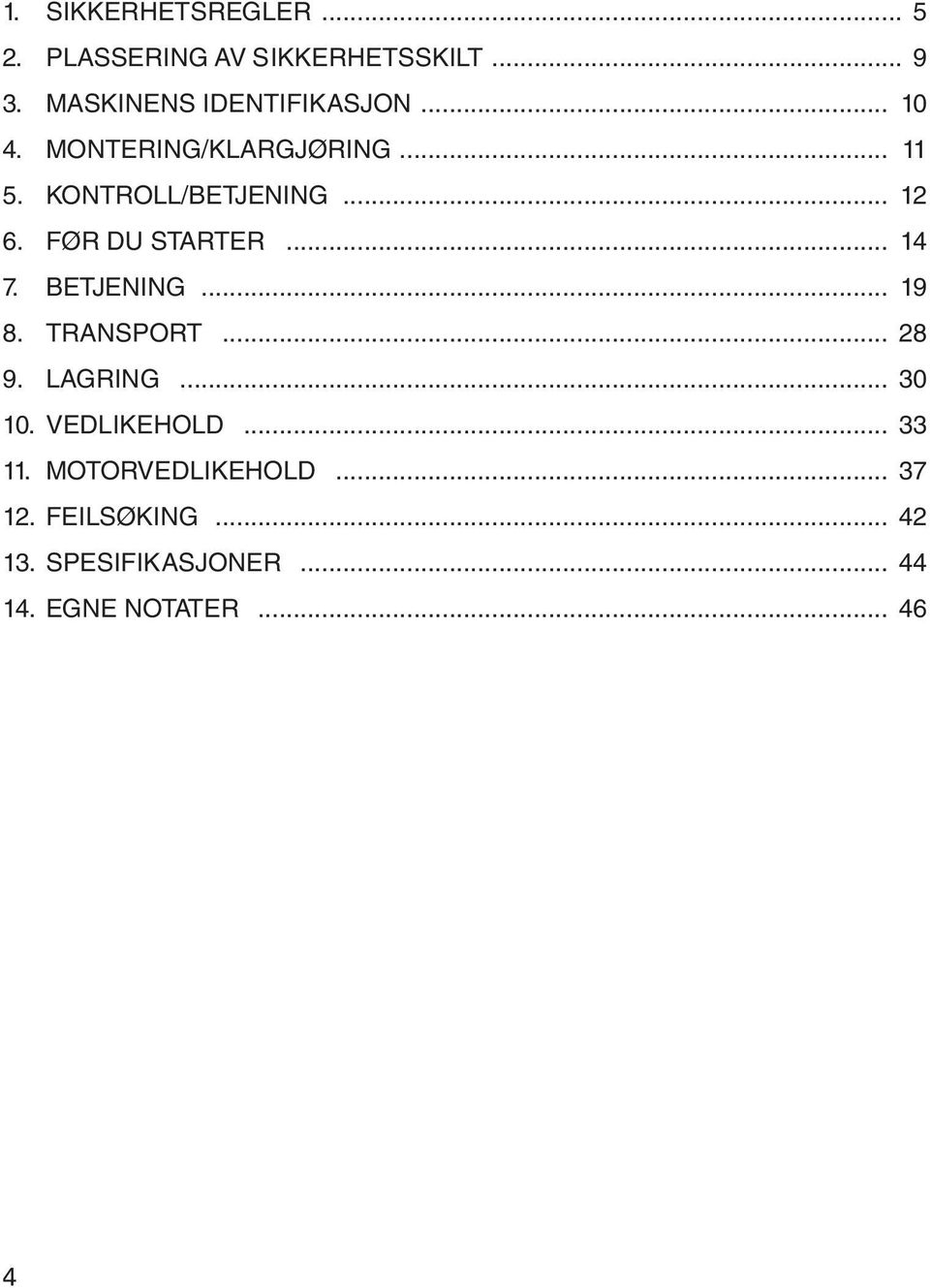 FØR DU STARTER... 14 7. BETJENING... 19 8. TRANSPORT... 28 9. LAGRING... 30 10. VEDLIKEHOLD... 33 11.