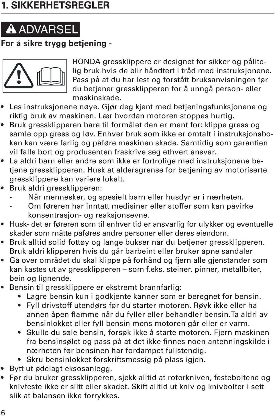 Gjør deg kjent med betjeningsfunksjonene og riktig bruk av maskinen. Lær hvordan motoren stoppes hurtig. Bruk gressklipperen bare til formålet den er ment for: klippe gress og samle opp gress og løv.