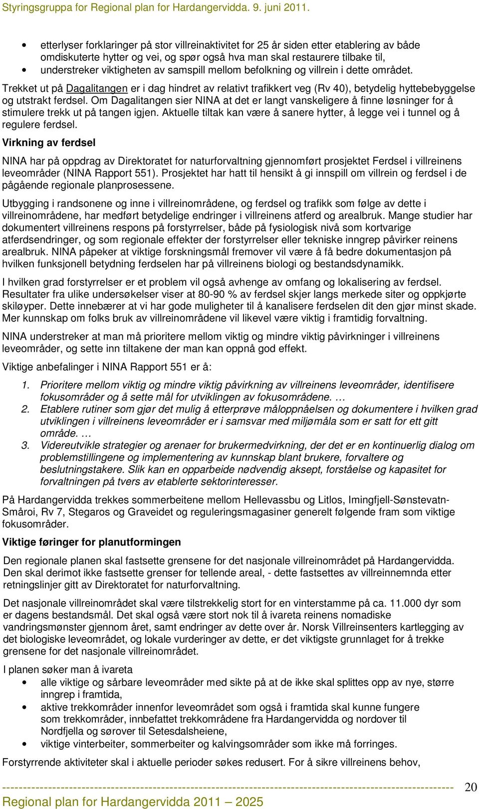 Om Dagalitangen sier NINA at det er langt vanskeligere å finne løsninger for å stimulere trekk ut på tangen igjen. Aktuelle tiltak kan være å sanere hytter, å legge vei i tunnel og å regulere ferdsel.