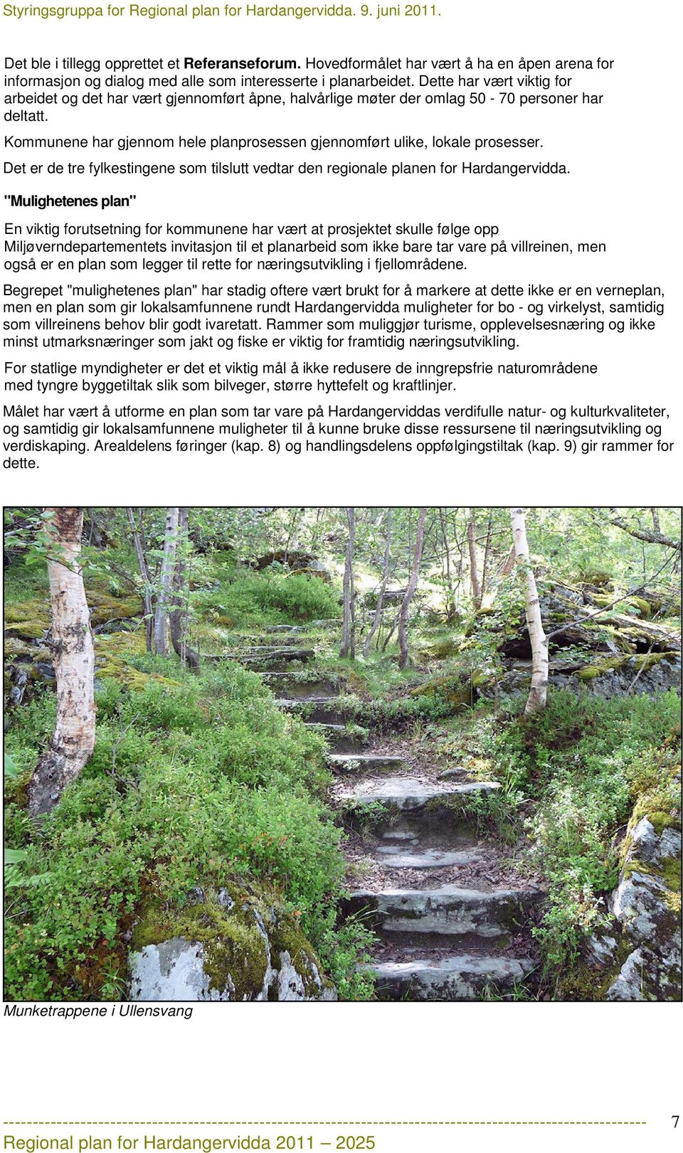 Kommunene har gjennom hele planprosessen gjennomført ulike, lokale prosesser. Det er de tre fylkestingene som tilslutt vedtar den regionale planen for Hardangervidda.