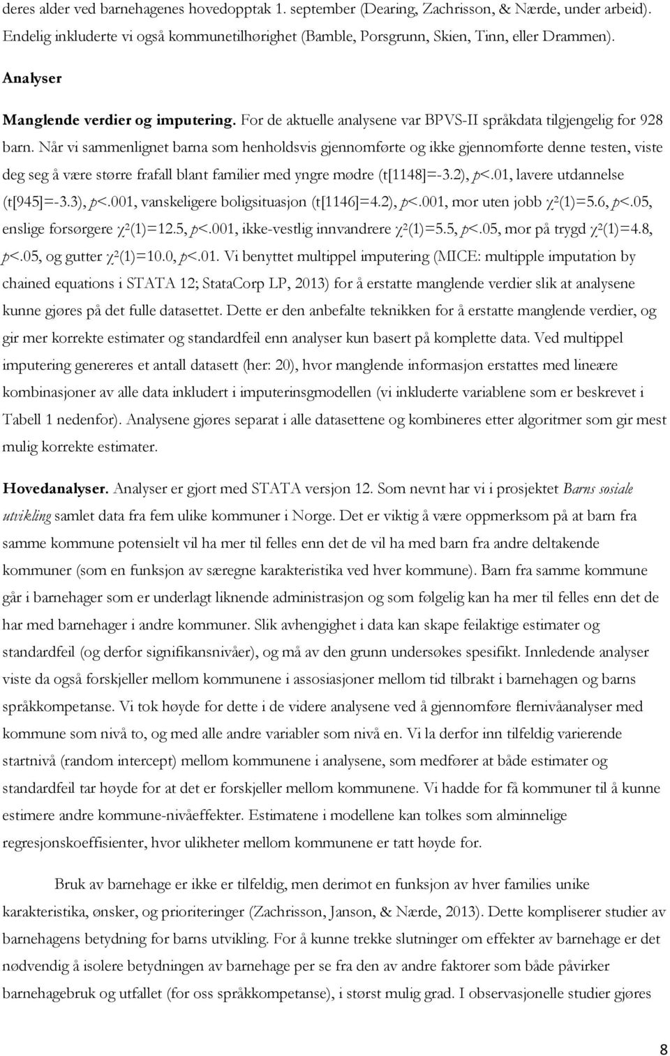 Når vi sammenlignet barna som henholdsvis gjennomførte og ikke gjennomførte denne testen, viste deg seg å være større frafall blant familier med yngre mødre (t[1148]=-3.2), p<.