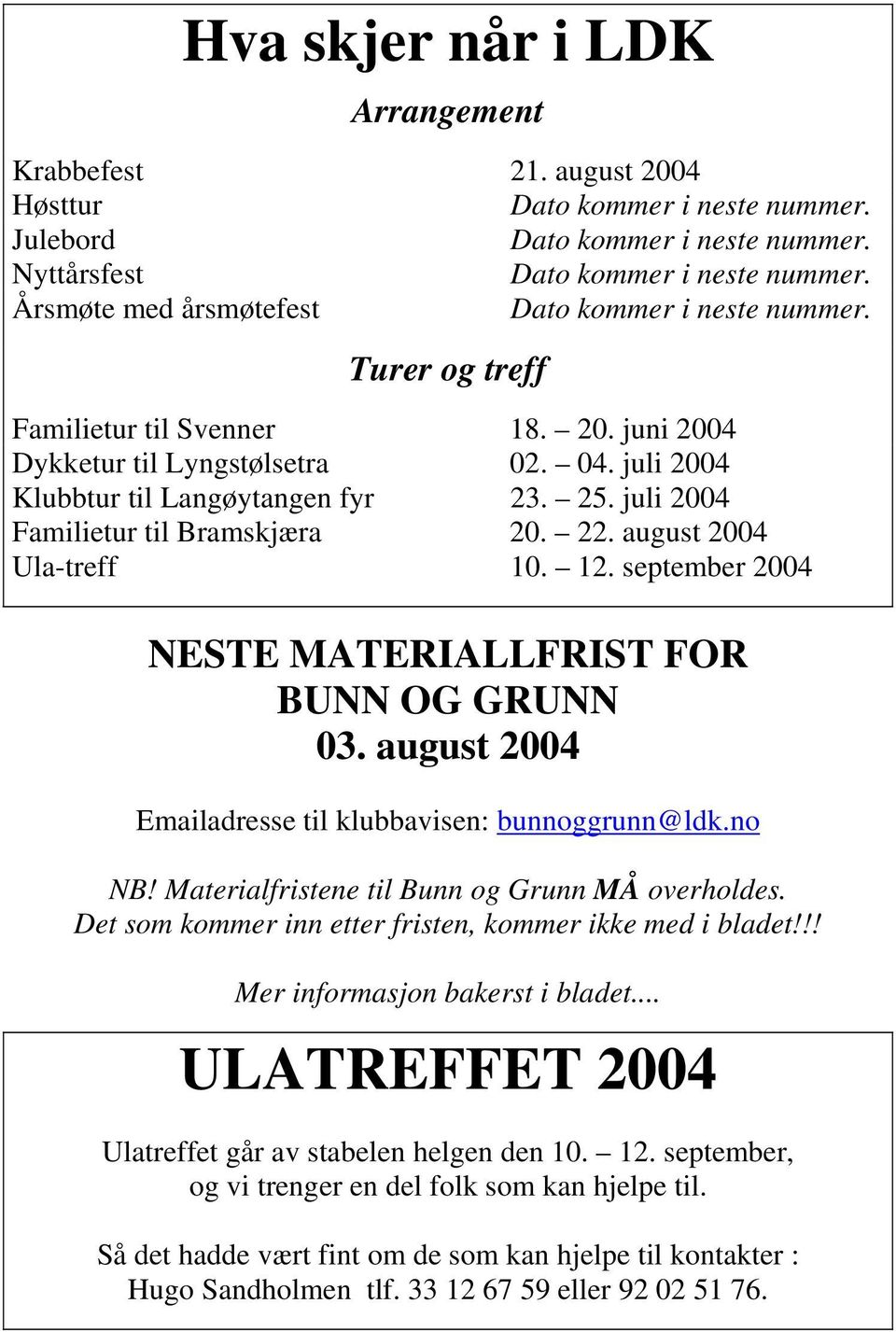 juli 2004 Familietur til Bramskjæra 20. 22. august 2004 Ula-treff 10. 12. september 2004 NESTE MATERIALLFRIST FOR BUNN OG GRUNN 03. august 2004 Emailadresse til klubbavisen: bunnoggrunn@ldk.no NB!