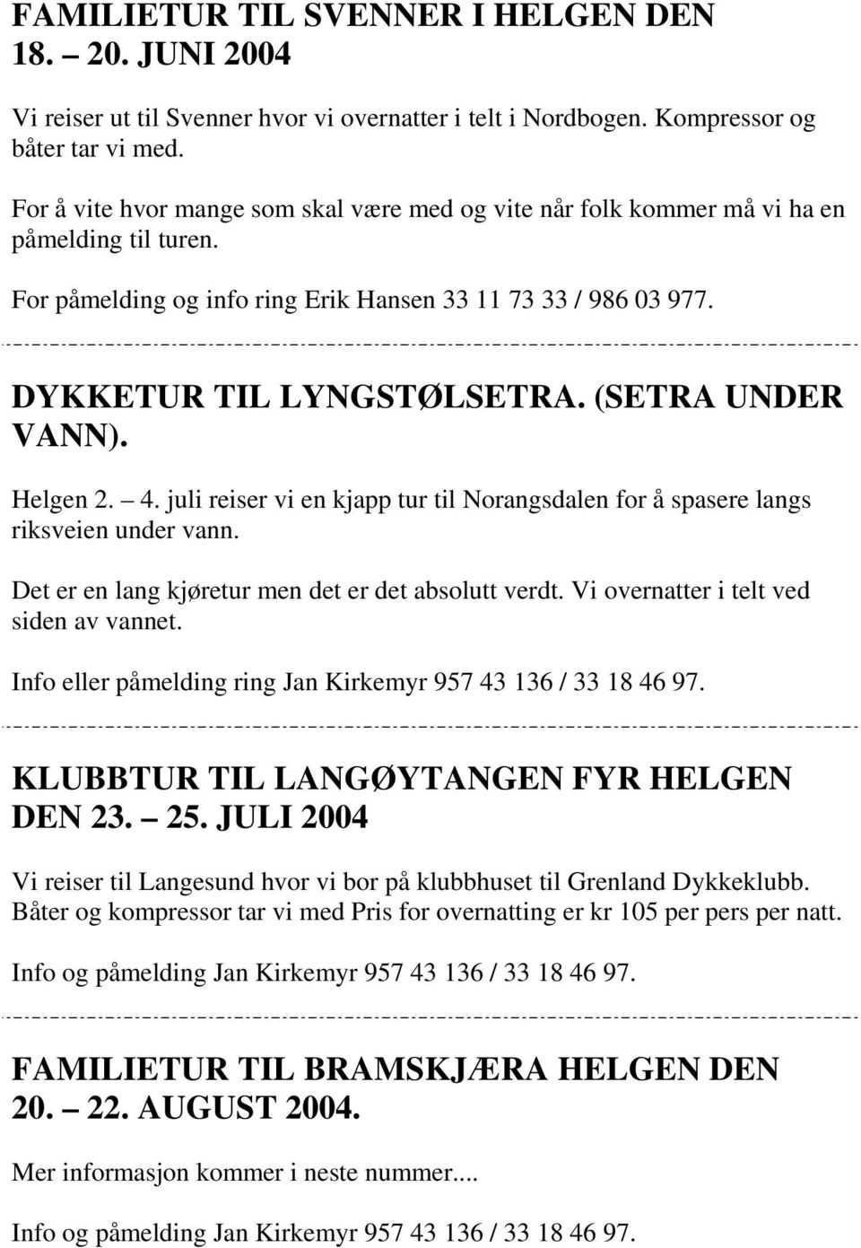 (SETRA UNDER VANN). Helgen 2. 4. juli reiser vi en kjapp tur til Norangsdalen for å spasere langs riksveien under vann. Det er en lang kjøretur men det er det absolutt verdt.