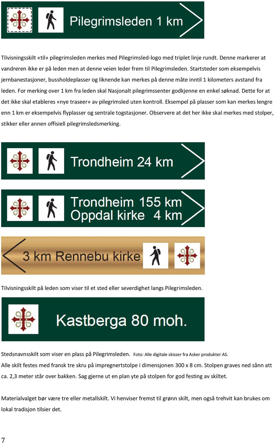 For merking over 1 km fra leden skal Nasjonalt pilegrimssenter godkjenne en enkel søknad. Dette for at det ikke skal etableres «nye traseer» av pilegrimsled uten kontroll.