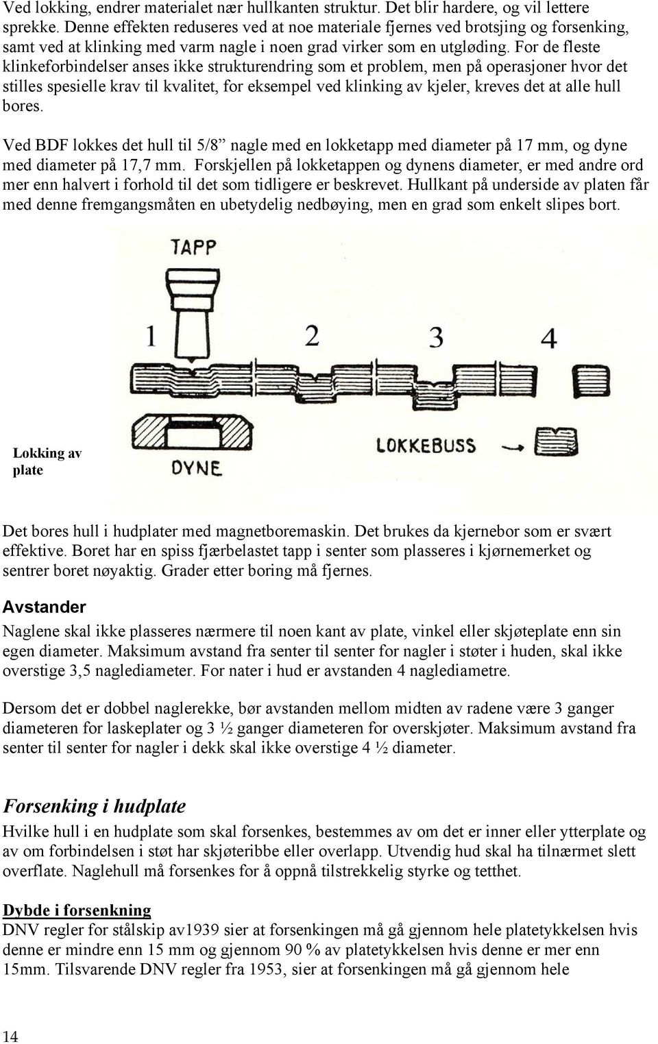 For de fleste klinkeforbindelser anses ikke strukturendring som et problem, men på operasjoner hvor det stilles spesielle krav til kvalitet, for eksempel ved klinking av kjeler, kreves det at alle