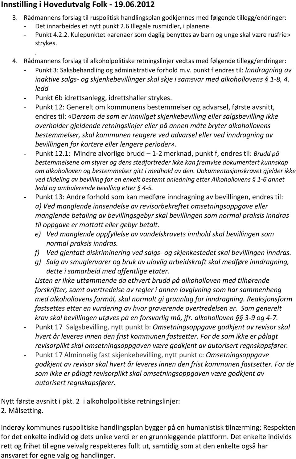 v. punkt f endres til: Inndragning av inaktive salgs- og skjenkebevillinger skal skje i samsvar med alkohollovens 1-8, 4. ledd - Punkt 6b idrettsanlegg, idrettshaller strykes.