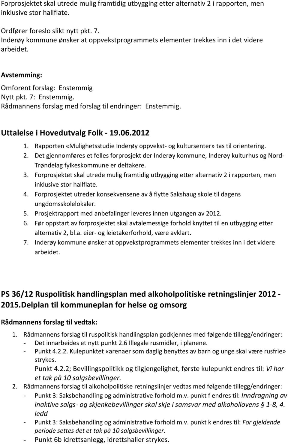 Uttalelse i Hovedutvalg Folk - 19.06.2012 1. Rapporten «Mulighetsstudie Inderøy oppvekst- og kultursenter» tas til orientering. 2.