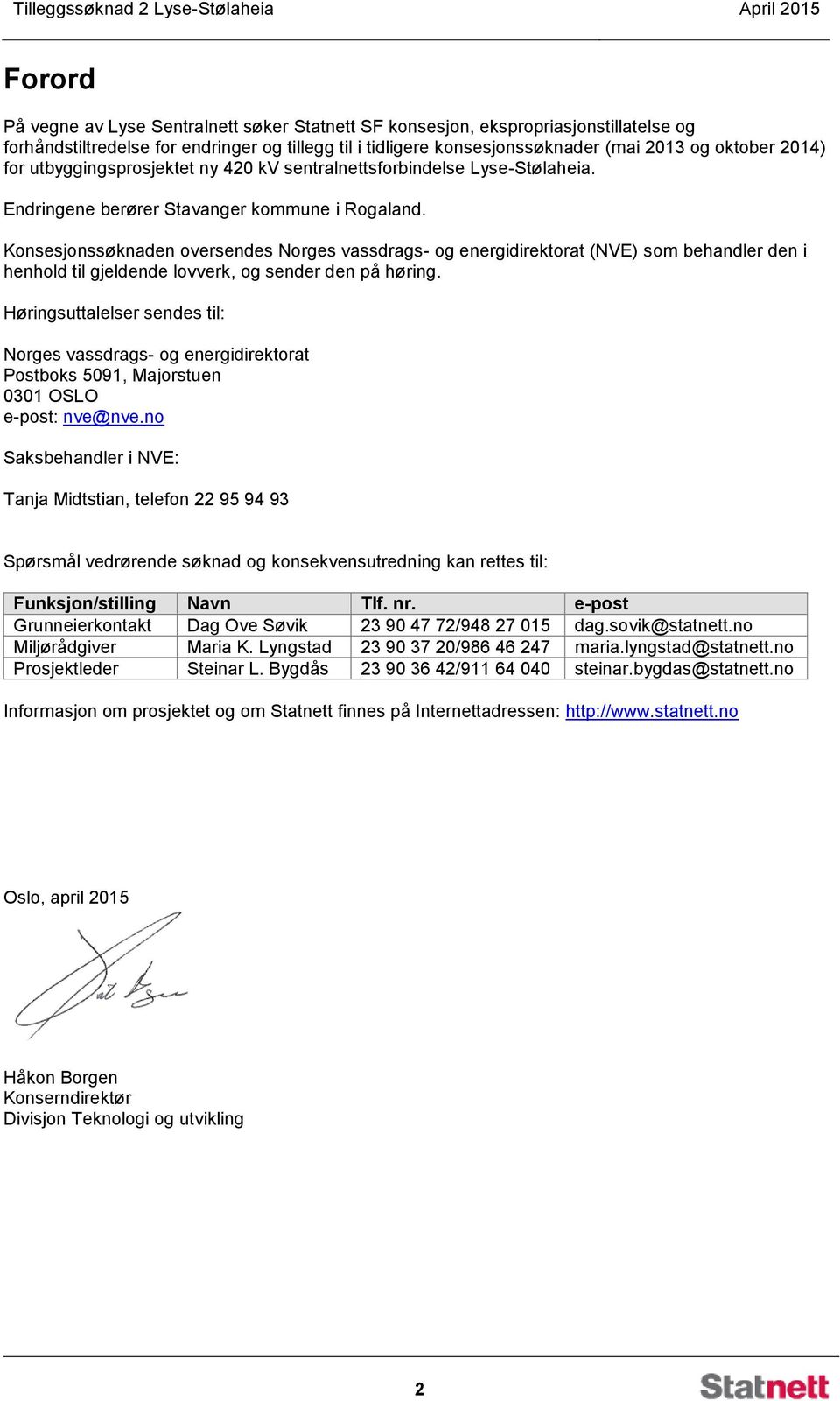 Konsesjonssøknaden oversendes Norges vassdrags- og energidirektorat (NVE) som behandler den i henhold til gjeldende lovverk, og sender den på høring.