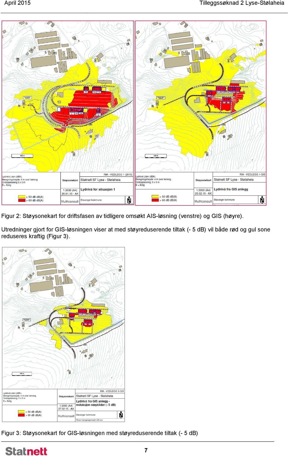 Utredninger gjort for GIS-løsningen viser at med støyreduserende tiltak (- 5 db) vil