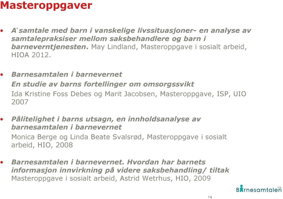 Barnesamtalen i barnevernet En studie av barns fortellinger om omsorgssvikt Ida Kristine Foss Debes og Marit Jacobsen, Masteroppgave, ISP, UIO 2007 Pålitelighet i barns