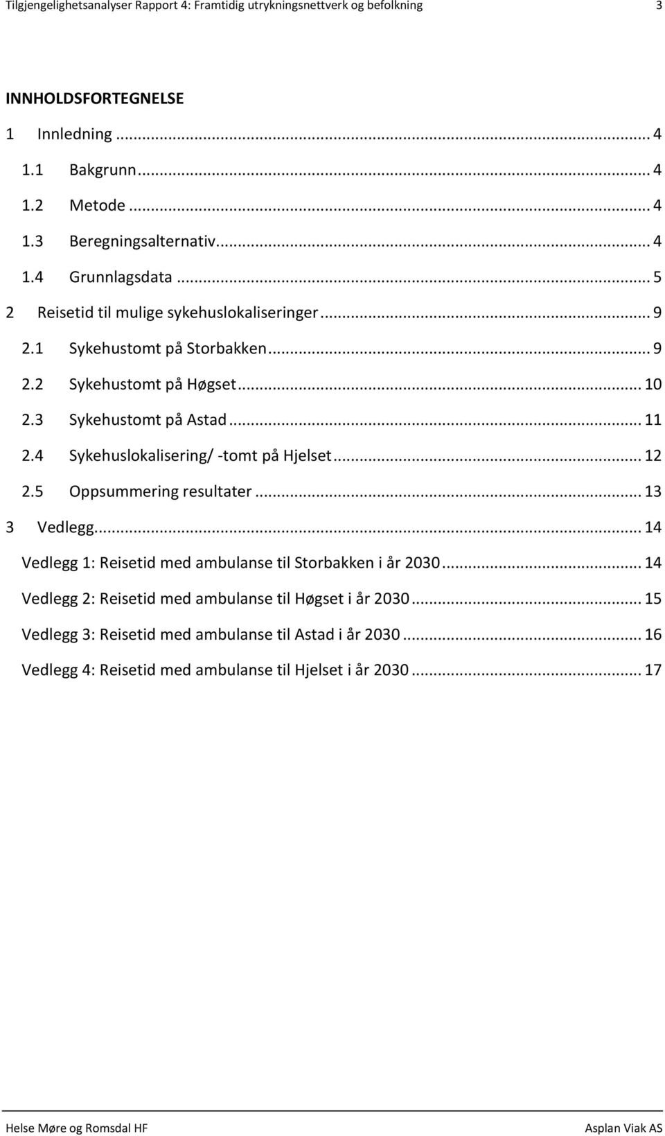 4 Sykehuslokalisering/ -tomt på Hjelset... 12 2.5 Oppsummering resultater... 13 3 Vedlegg... 14 Vedlegg 1: Reisetid med ambulanse til Storbakken i år 2030.