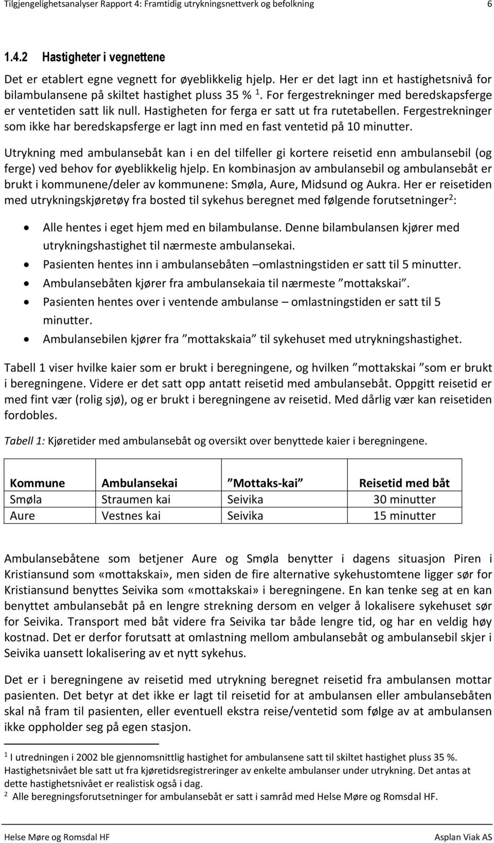 Hastigheten for ferga er satt ut fra rutetabellen. Fergestrekninger som ikke har beredskapsferge er lagt inn med en fast ventetid på 10 minutter.