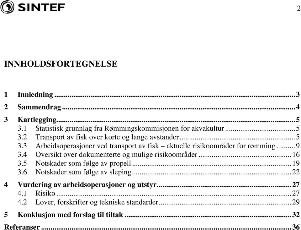 5 Notskader som følge av propell...19 3.6 Notskader som følge av sleping...22 4 Vurdering av arbeidsoperasjoner og utstyr...27 4.