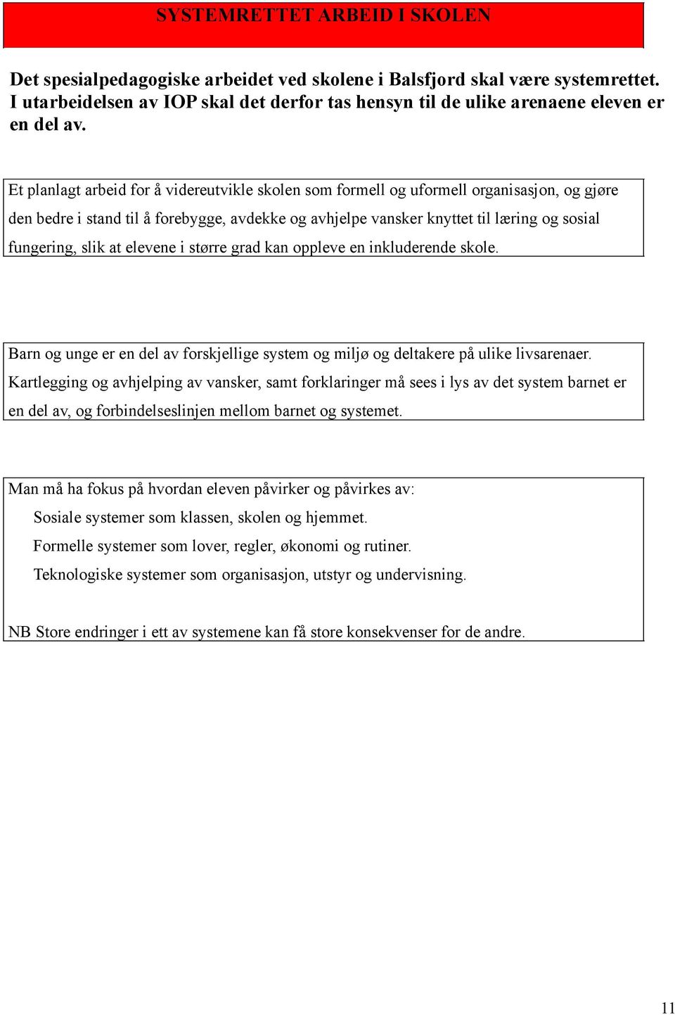 Et planlagt arbeid for å videreutvikle skolen som formell og uformell organisasjon, og gjøre den bedre i stand til å forebygge, avdekke og avhjelpe vansker knyttet til læring og sosial fungering,