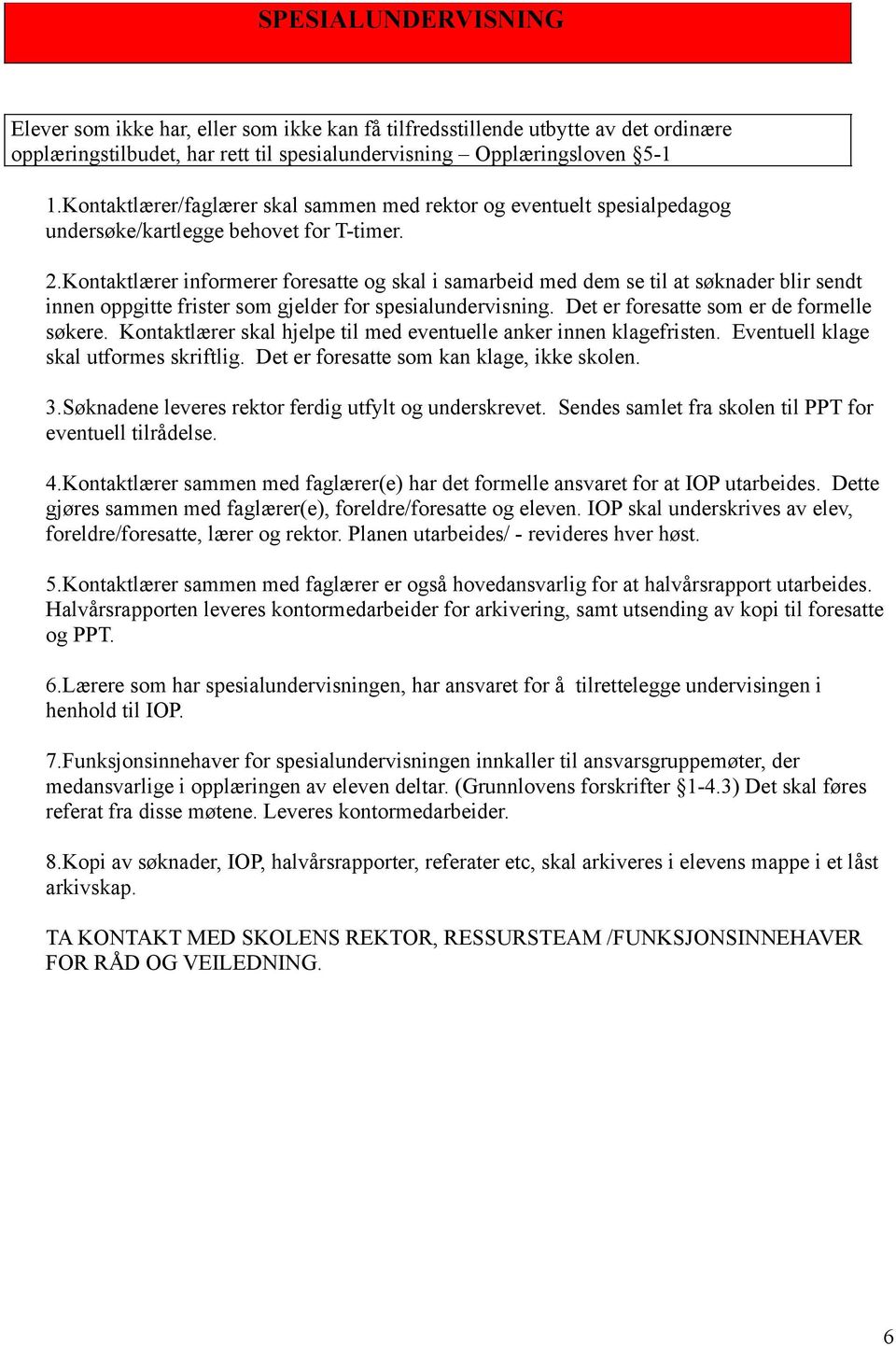 Kontaktlærer informerer foresatte og skal i samarbeid med dem se til at søknader blir sendt innen oppgitte frister som gjelder for spesialundervisning. Det er foresatte som er de formelle søkere.