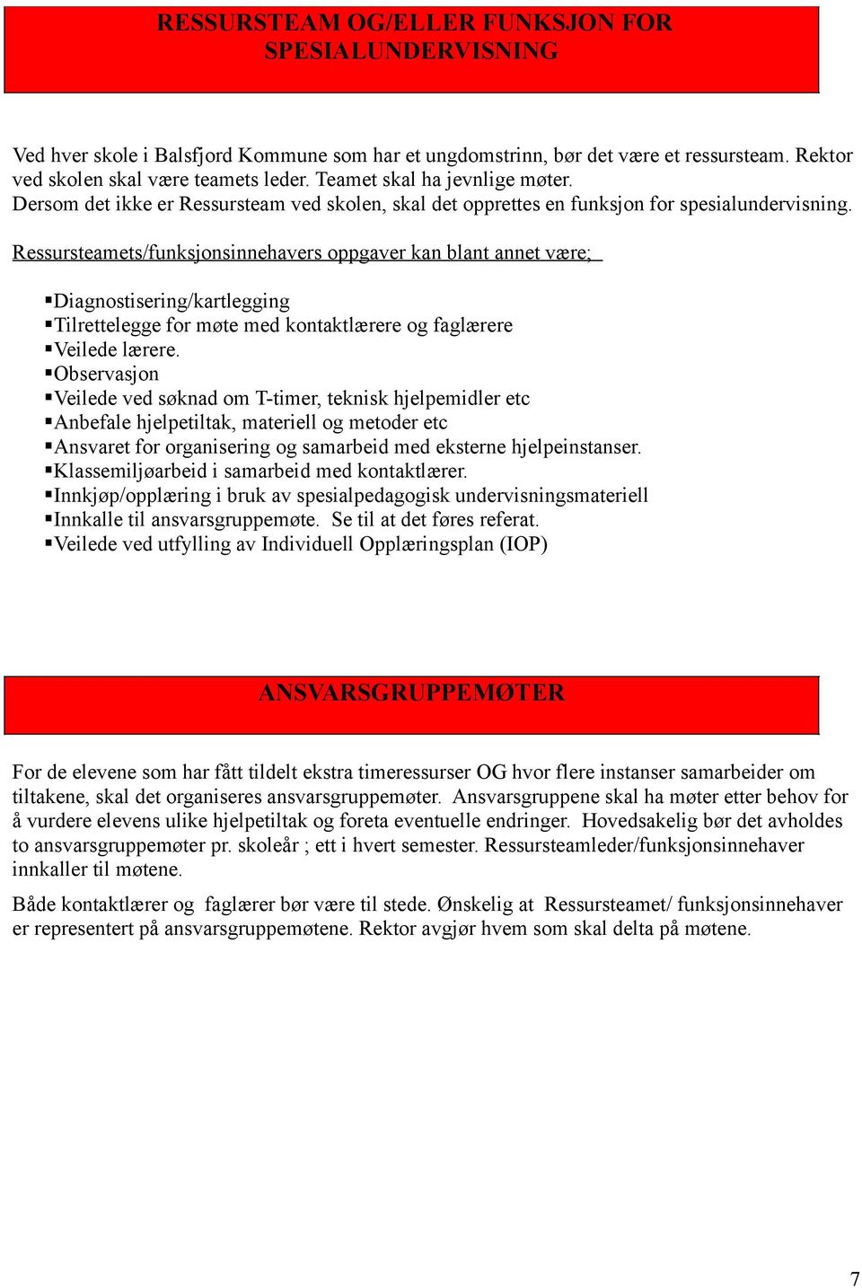 Ressursteamets/funksjonsinnehavers oppgaver kan blant annet være; Diagnostisering/kartlegging Tilrettelegge for møte med kontaktlærere og faglærere Veilede lærere.