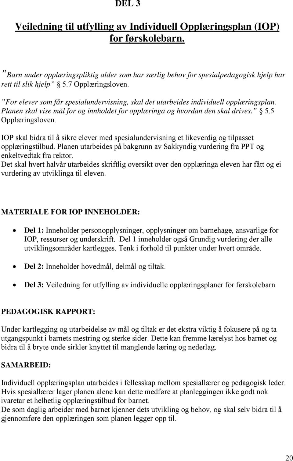 5 Opplæringsloven. IOP skal bidra til å sikre elever med spesialundervisning et likeverdig og tilpasset opplæringstilbud.