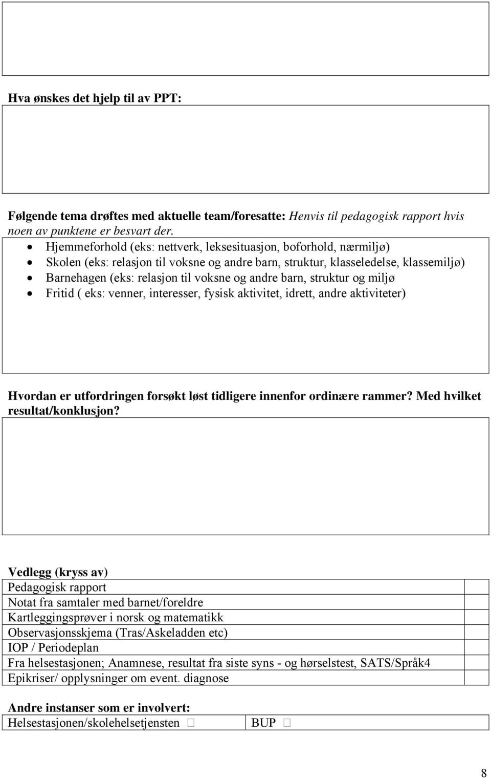 barn, struktur og miljø Fritid ( eks: venner, interesser, fysisk aktivitet, idrett, andre aktiviteter) Hvordan er utfordringen forsøkt løst tidligere innenfor ordinære rammer?