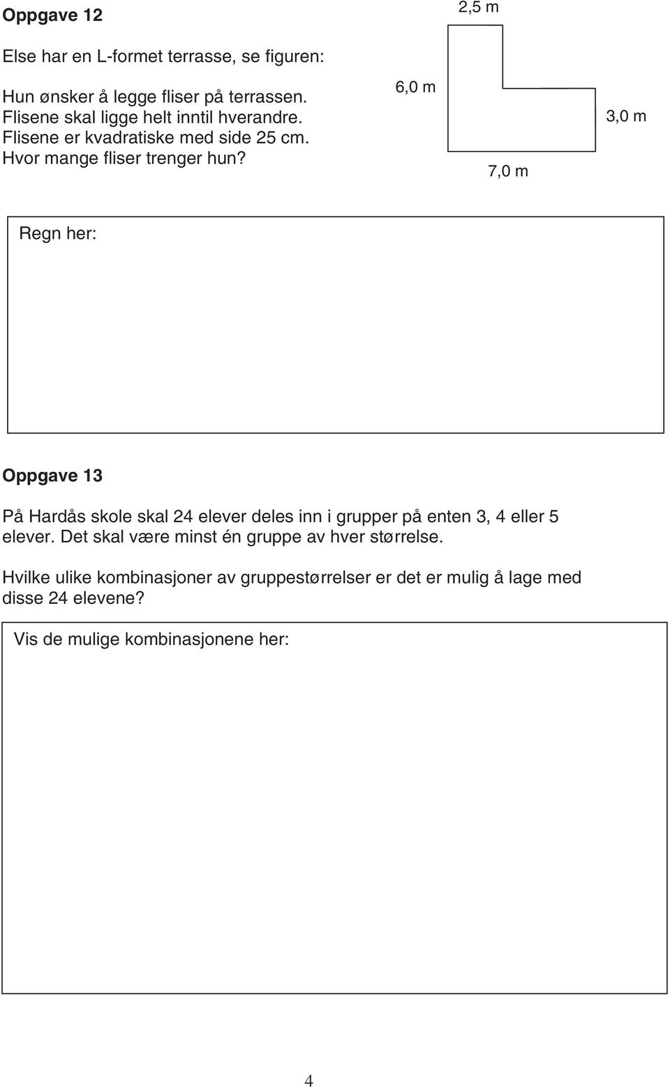 6,0 m 7,0 m 3,0 m Regn her: Oppgave 13 På Hardås skole skal 24 elever deles inn i grupper på enten 3, 4 eller 5 elever.