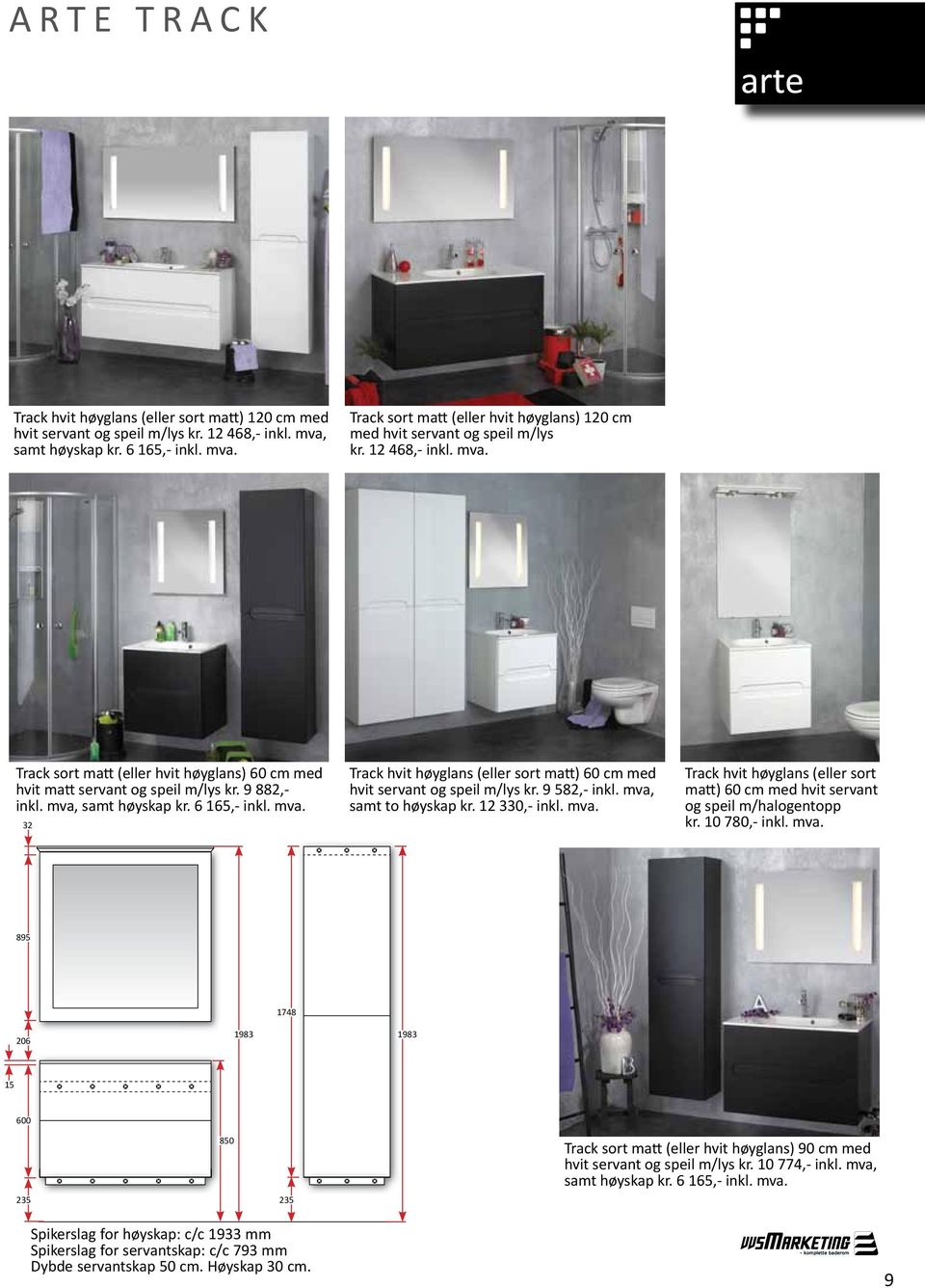 9 582,- inkl. mva, samt to høyskap kr. 12 330,- inkl. mva. Track hvit høyglans (eller sort matt) 60 cm med hvit servant og speil m/halogentopp kr. 10 780,- inkl. mva. 895 1748 206 1983 1983 15 600 235 850 235 Track sort matt (eller hvit høyglans) 90 cm med hvit servant og speil m/lys kr.