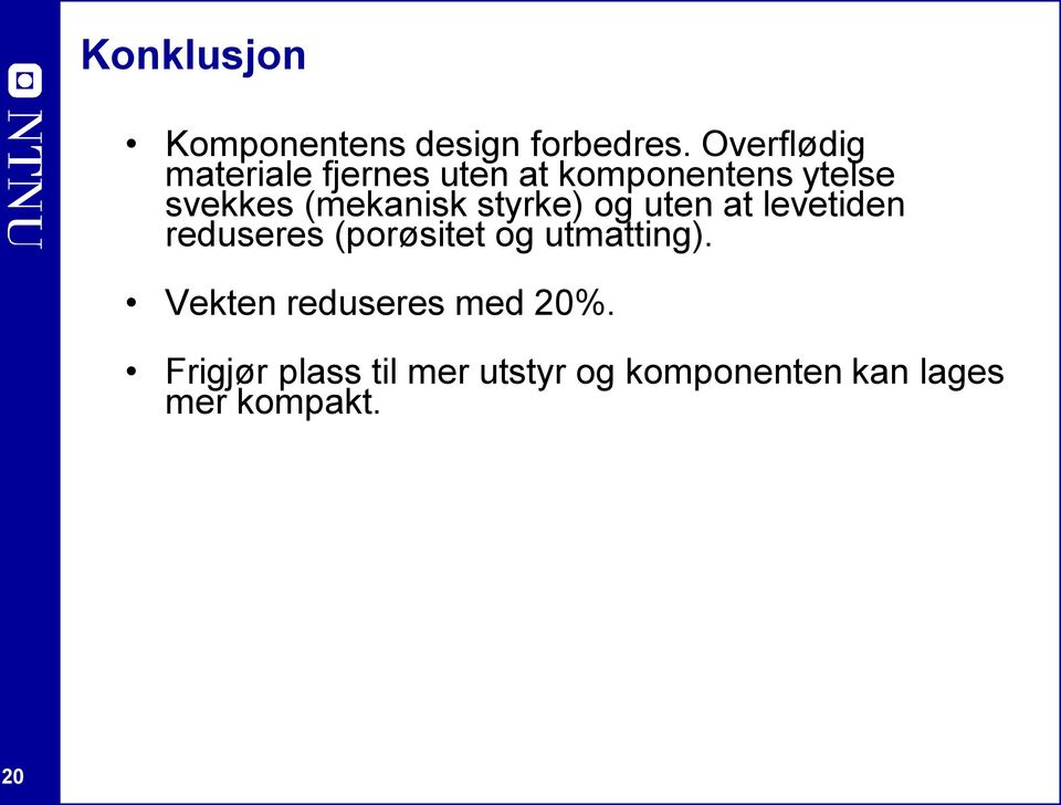 (mekanisk styrke) og uten at levetiden reduseres (porøsitet og