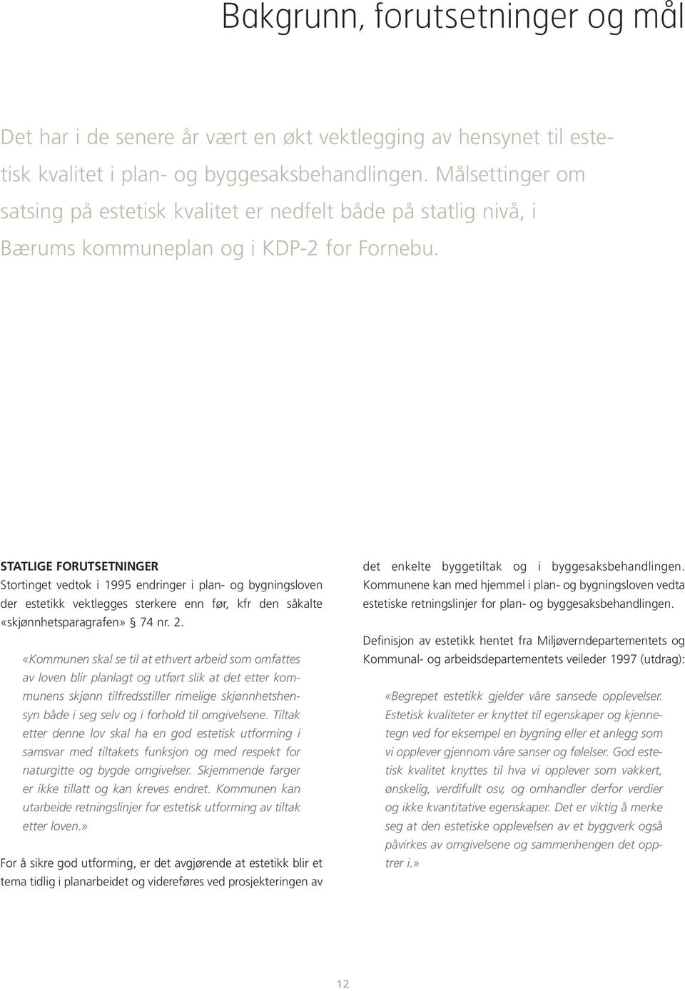 STATLIGE FORUTSETNINGER Stortinget vedtok i 1995 endringer i plan- og bygningsloven der estetikk vektlegges sterkere enn før, kfr den såkalte «skjønnhetsparagrafen» 74 nr. 2.