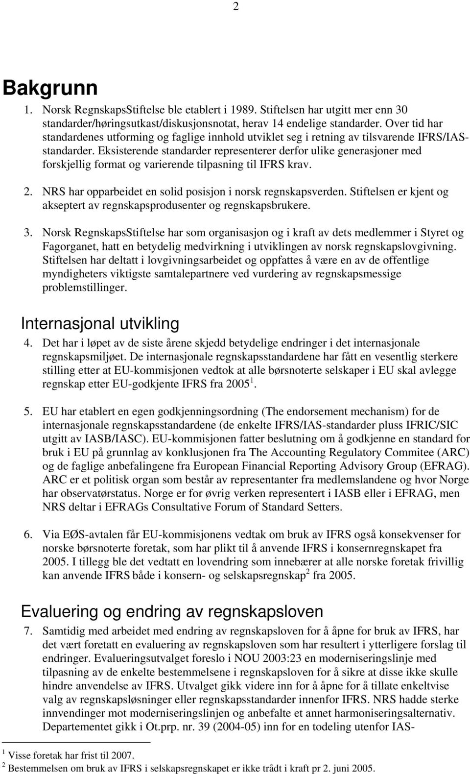 Eksisterende standarder representerer derfor ulike generasjoner med forskjellig format og varierende tilpasning til IFRS krav. 2. NRS har opparbeidet en solid posisjon i norsk regnskapsverden.