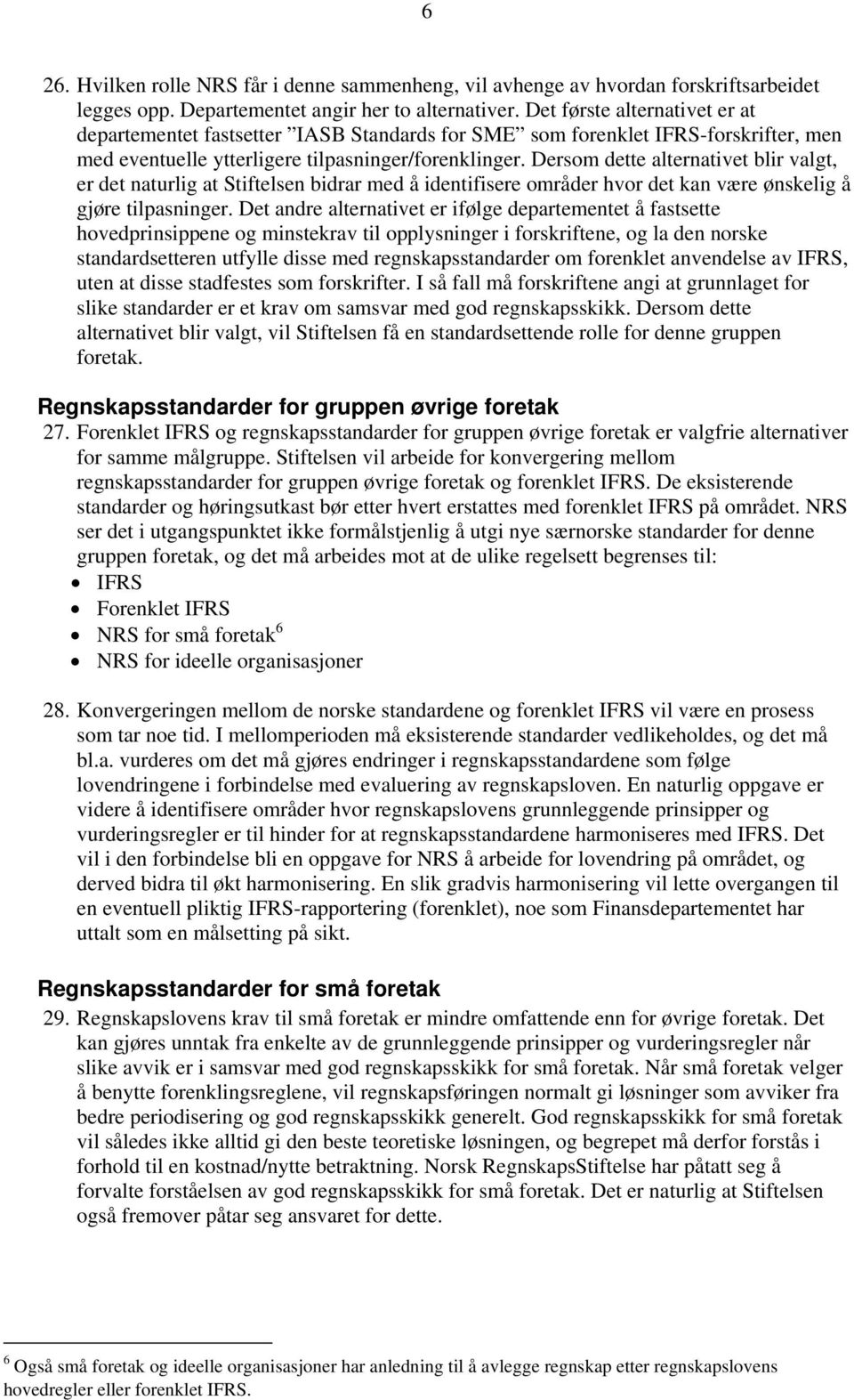 Dersom dette alternativet blir valgt, er det naturlig at Stiftelsen bidrar med å identifisere områder hvor det kan være ønskelig å gjøre tilpasninger.