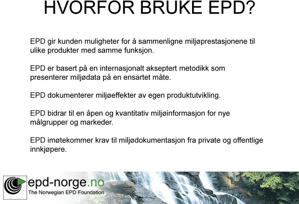 EPD er basert på en internasjonalt akseptert metodikk som presenterer miljødata på en ensartet måte.