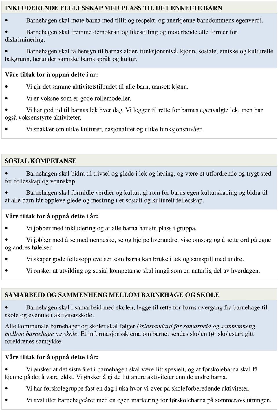 Barnehagen skal ta hensyn til barnas alder, funksjonsnivå, kjønn, sosiale, etniske og kulturelle bakgrunn, herunder samiske barns språk og kultur.