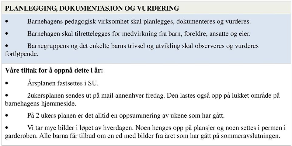 Barnegruppens og det enkelte barns trivsel og utvikling skal observeres og vurderes fortløpende. Årsplanen fastsettes i SU. 2ukersplanen sendes ut på mail annenhver fredag.