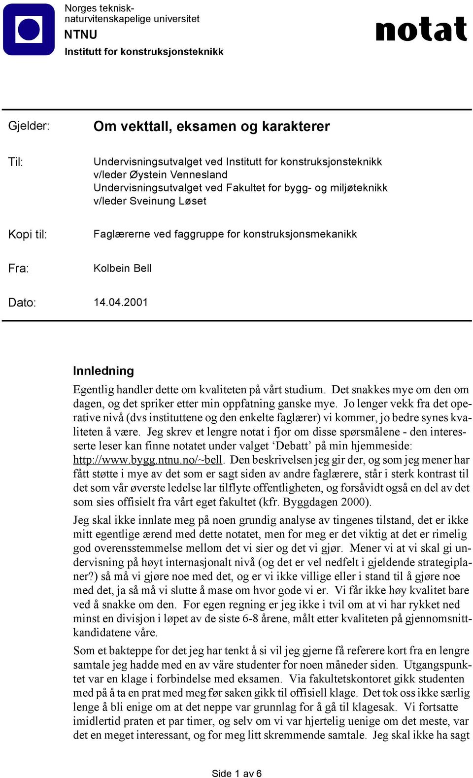 Kolbein Bell Dato: 14.04.2001 Innledning Egentlig handler dette om kvaliteten på vårt studium. Det snakkes mye om den om dagen, og det spriker etter min oppfatning ganske mye.